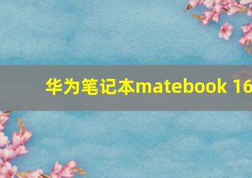 华为笔记本matebook 16